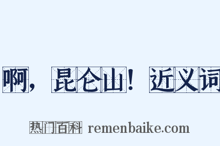 啊，昆仑山！近义词是什么意思的图片